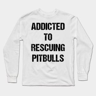 Addicted to Rescuing Pitbulls Text Based Design Long Sleeve T-Shirt